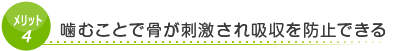 メリット4　噛むことで骨が刺激され吸収を防止できる